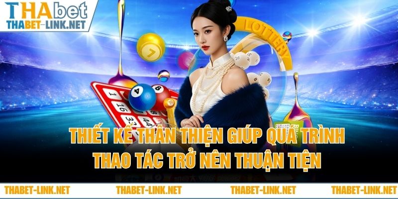 Thiết kế thân thiện giúp quá trình thao tác trở nên thuận tiện