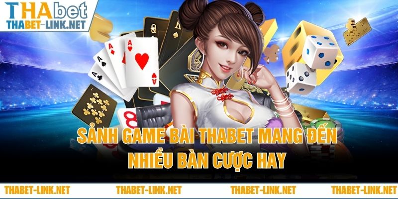 Sảnh game bài THABET mang đến nhiều bàn cược hay