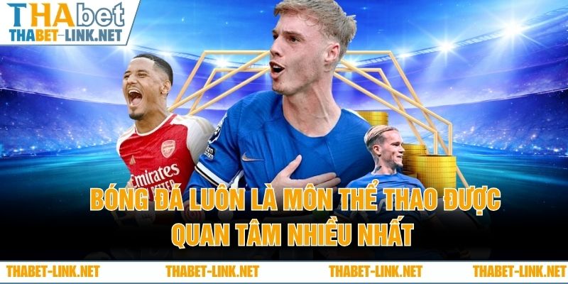 Bóng đá luôn là môn thể thao được quan tâm nhiều nhất