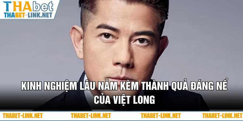 Kinh nghiệm lâu năm kèm thành quả đáng nể của Việt Long